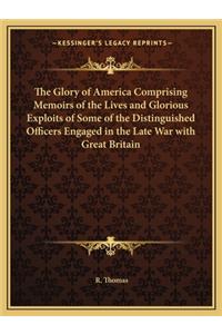 Glory of America Comprising Memoirs of the Lives and Glorious Exploits of Some of the Distinguished Officers Engaged in the Late War with Great Britain