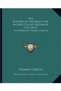 The History of Friedrich the Second Called Frederick the Great