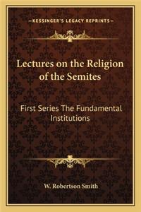 Lectures on the Religion of the Semites