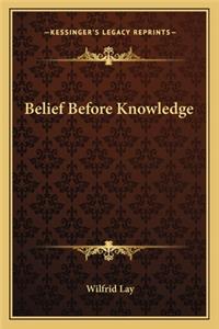 Belief Before Knowledge