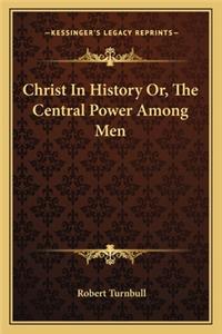 Christ In History Or, The Central Power Among Men