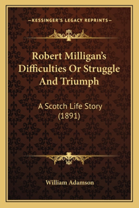 Robert Milligan's Difficulties Or Struggle And Triumph