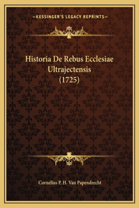 Historia De Rebus Ecclesiae Ultrajectensis (1725)