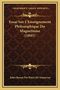 Essai Sur L'Enseignement Philosophique Du Magnetisme (1845)