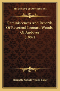 Reminiscences And Records Of Reverend Leonard Woods, Of Andover (1887)