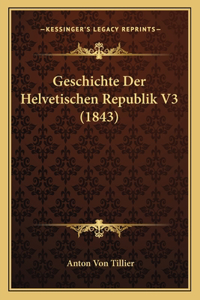 Geschichte Der Helvetischen Republik V3 (1843)