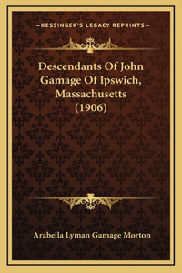 Descendants Of John Gamage Of Ipswich, Massachusetts (1906)