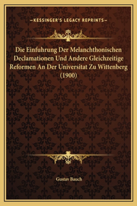 Die Einfuhrung Der Melanchthonischen Declamationen Und Andere Gleichzeitige Reformen An Der Universitat Zu Wittenberg (1900)