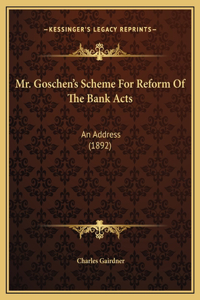 Mr. Goschen's Scheme For Reform Of The Bank Acts