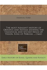 The Most Pleasant History of Ornatus and Artesia Shewing the Tirannical and Wicked Reign of Theon, King of Phrigia ... (1662)