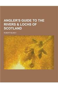 Angler's Guide to the Rivers & Lochs of Scotland