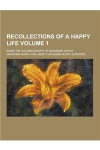 Recollections of a Happy Life; Being the Autobiography of Marianne North Volume 1