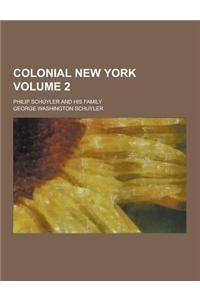 Colonial New York; Philip Schuyler and His Family Volume 2