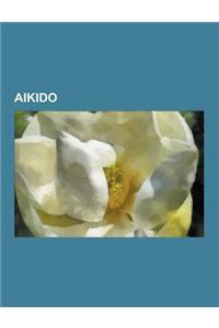 Aikido: Morihei Ueshiba, Randori, Irimi, Yoseikan Aikido, Aikido Techniques, Aikikai, Aikido Styles, Kata, Oomoto, Yoshinkan,