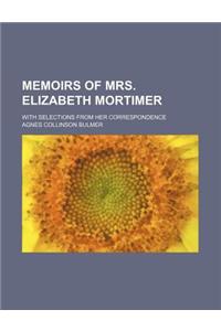 Memoirs of Mrs. Elizabeth Mortimer; With Selections from Her Correspondence