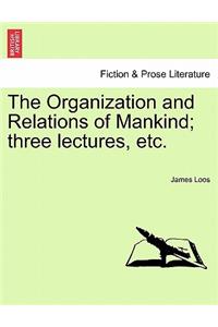 The Organization and Relations of Mankind; Three Lectures, Etc.