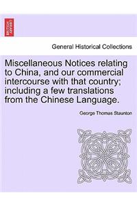 Miscellaneous Notices Relating to China, and Our Commercial Intercourse with That Country; Including a Few Translations from the Chinese Language. Part the Second