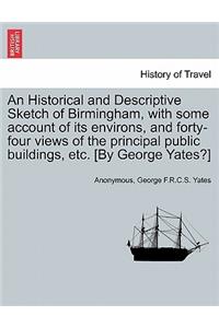 Historical and Descriptive Sketch of Birmingham, with Some Account of Its Environs, and Forty-Four Views of the Principal Public Buildings, Etc. [By George Yates?]