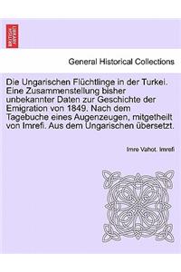 Die Ungarischen Fluchtlinge in Der Turkei. Eine Zusammenstellung Bisher Unbekannter Daten Zur Geschichte Der Emigration Von 1849. Nach Dem Tagebuche Eines Augenzeugen, Mitgetheilt Von Imrefi. Aus Dem Ungarischen Ubersetzt.