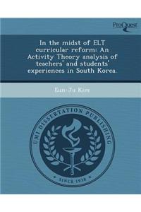 In the Midst of ELT Curricular Reform: An Activity Theory Analysis of Teachers' and Students' Experiences in South Korea