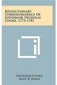 Revolutionary Correspondence Of Governor Nicholas Cooke, 1775-1781