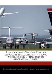 Rediscovering Various Types of Aircrafts Including Its History, Methods for Lifting, Uses of Aircrafts and More