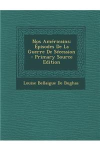 Nos Americains: Episodes de La Guerre de Secession