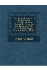 Judicial System of British India: Considered with Especial Reference to the Training of the Anglo-Indian Judges