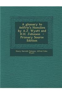Glossary to Aelfric's Homilies by A.J. Wyatt and H.H. Johnson
