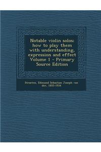 Notable Violin Solos; How to Play Them with Understanding, Expression and Effect Volume 1