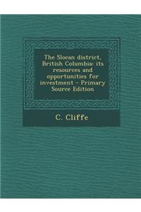 The Slocan District, British Columbia: Its Resources and Opportunities for Investment