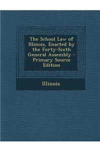 The School Law of Illinois, Enacted by the Forty-Sixth General Assembly - Primary Source Edition