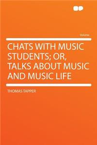 Chats with Music Students; Or, Talks about Music and Music Life