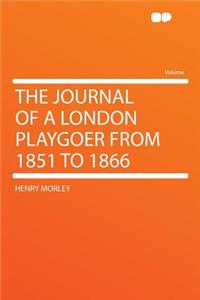 The Journal of a London Playgoer from 1851 to 1866