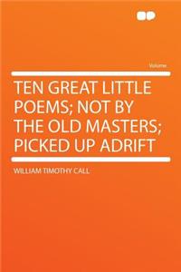 Ten Great Little Poems; Not by the Old Masters; Picked Up Adrift