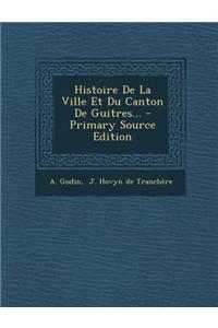 Histoire de La Ville Et Du Canton de Guitres... - Primary Source Edition