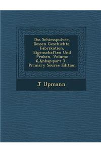 Das Schiesspulver, Dessen Geschichte, Fabrikation, Eigenschaften Und Proben, Volume 6, Part 3