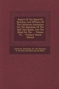 Report of the Board of Directors and Officers of the California Institution for the Education of the Deaf and Dumb, and the Blind for the ..., Volume 25... - Primary Source Edition