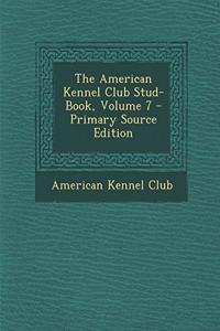 The American Kennel Club Stud-Book, Volume 7 - Primary Source Edition