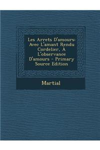 Les Arrets D'Amours: Avec L'Amant Rendu Cordelier, A L'Observance D'Amours - Primary Source Edition