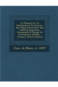 Le Plaisant Iev DV Dodechedron de Fortune, Non Moins Recreatif, Que Subtil & Ingenieux. Renouuelle & Change de Sa Premiere Edition - Primary Source E