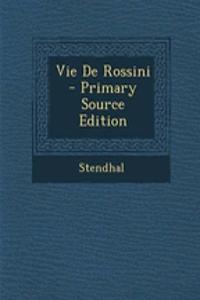 Vie de Rossini - Primary Source Edition