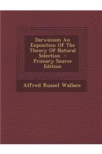 Darwinism an Exposition of the Theory of Natural Selection - Primary Source Edition