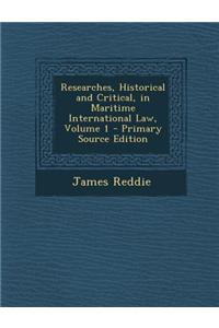 Researches, Historical and Critical, in Maritime International Law, Volume 1 - Primary Source Edition