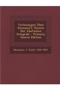 Vorlesungen Uber Riemann's Theorie Der Abel'schen Integrale - Primary Source Edition