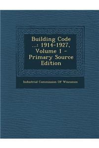 Building Code ...: 1914-1927, Volume 1