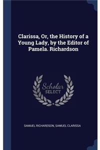 Clarissa, Or, the History of a Young Lady, by the Editor of Pamela. Richardson