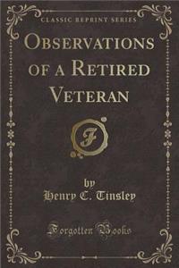 Observations of a Retired Veteran (Classic Reprint)