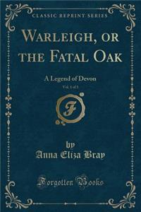 Warleigh, or the Fatal Oak, Vol. 1 of 3: A Legend of Devon (Classic Reprint)
