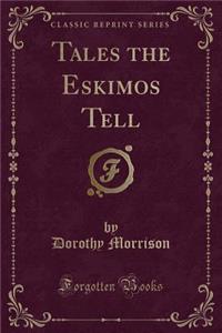 Tales the Eskimos Tell (Classic Reprint)